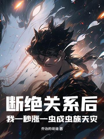 断绝关系后，我一秒涨一虫成虫族天灾！断绝关系后，我一秒涨一虫成虫族天灾！