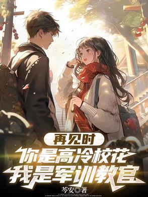 再见时你是高冷校花我是军训教官再见时你是高冷校花我是军训教官