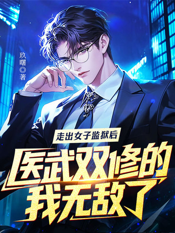 走出女子监狱后，医武双修的我无敌了！走出女子监狱后，医武双修的我无敌了！