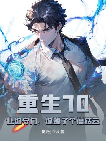 重生70：让你守门，你整了个蘑菇云？重生70：让你守门，你整了个蘑菇云？